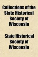 Collections Of The State Historical Society Of Wisconsin (volume 1-10) di State Historical Society of Wisconsin, Wisconsin State Horticultural Society edito da General Books Llc