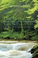 Growing Up, Growing Old: Chronicle of an Ordinary Life di Azubike Uzoka edito da AUTHORHOUSE