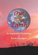 Out of the Earth: An Imperative Anthology di Butch Houchens edito da AUTHORHOUSE