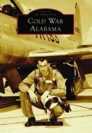Cold War Alabama di Melvin G. Deaile edito da ARCADIA PUB (SC)