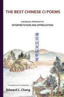 The Best Chinese CI Poems: A Bilingual Approach to Interpretation and Appreciation di Edward C. Chang edito da Createspace