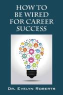 How To Be Wired For Career Success di Roberts edito da OUTSKIRTS PR