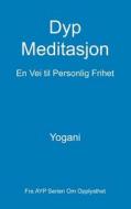 Dyp Meditasjon - En Vei Til Personlig Frihet: (Fra Ayp Serien Om Opplysthet) di Yogani edito da Createspace