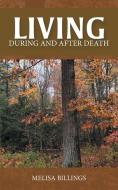 LIVING: DURING AND AFTER DEATH di MELISA BILLINGS edito da LIGHTNING SOURCE UK LTD