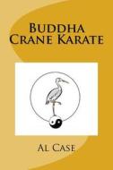 Buddha Crane Karate di Alton H. Case, Al Case edito da Createspace