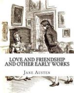 Love and Friendship and Other Early Works di Jane Austen edito da Createspace