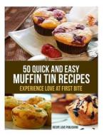 50 Quick and Easy Muffin Tin Recipes: Experience Love at First Bite! di Recipe Love Publishing edito da Createspace