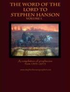 The Word of the Lord to Stephen Hanson--Volume I: A Compilation of Prophecies from 1993--2013 di Stephen A. Hanson edito da Createspace