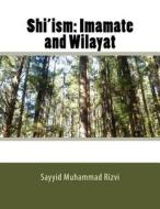 Shi'ism: Imamate and Wilayat di Sayyid Muhammad Rizvi edito da Createspace