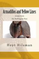 Armadillos and Yellow Lines: Essays from the Huffington Post di Hoyt Hilsman edito da Createspace