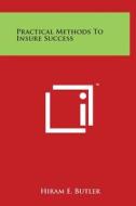 Practical Methods to Insure Success di Hiram E. Butler edito da Literary Licensing, LLC