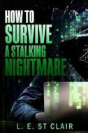 How to Survive a Stalking Nightmare di L. E. St Clair edito da Createspace