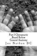 Part 1 Chiropractic Board Review: General Anatomy di Dr Joe Nathan DC edito da Createspace