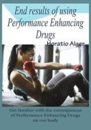End Results of Using Performance Enhancing Drugs: Get Familiar with the Consequences of Performance Enhancing Drugs on Our Body di Horatio Alger edito da Createspace