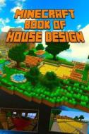 Ultimate Book of House Design for Minecraft: Gorgeous Book of Minecraft House Designs. Interior & Exterior. All-In-One Catalog, Step-By-Step Guides. M di Minecraft Books, Minecraft Books Paperback, Minecraft Construction Guide edito da Createspace