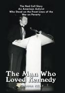 The Man Who Loved Kennedy: The Ned Coll Story: An American Activist Who Stood on the Front Lines of the War on Poverty di Joanna Kelly edito da IUNIVERSE INC