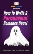 How to Write a Paranormal Romance Novel: Your Step-By-Step Guide to Writing Paranormal Romance Novels di Howexpert Press, Graziel Senosa edito da Createspace Independent Publishing Platform