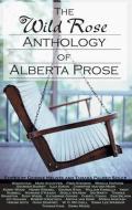 The Wild Rose Anthology of Alberta Prose edito da University of Calgary Press