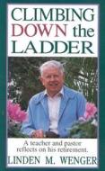Climbing Down the Ladder di Linden M. Wenger edito da Good Books