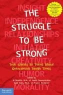 The Struggle to Be Strong: True Stories by Teens about Overcoming Tough Times edito da Free Spirit Publishing