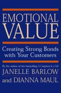Emotional Value: Creating Strong Bonds with Your Customers di Janelle Barlow, Dianna Maul edito da BERRETT KOEHLER PUBL INC