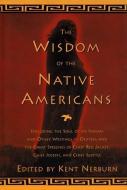 The Wisdom of the Native Americans: Including the Soul of an Indian and Other Writings of Ohiyesa and the Great Speeches di Ken Nerburn edito da NEW WORLD LIB
