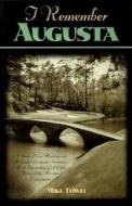 I Remember Augusta: A Stroll Down Memory and Magnolia Lane of America's Most: Fascinating Golf Club, Home of the Master' di Mike Towle edito da CUMBERLAND HOUSE PUB