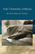 The Widening Stream: The Seven Stages of Creativity di David Ulrich, Ulrich David edito da BEYOND WORDS