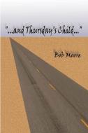 "...and Thursday's Child" di Bob Moore edito da 1st Book Library