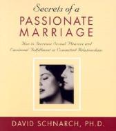 Secrets of a Passionate Marriage: How to Increase Sexual Pleasure and Emotional Fulfillment in Committed Relationships di David Schnarch edito da Sounds True