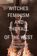 Witches, Feminism, And The Fall Of The West di Dutton Edward Dutton edito da Washington Summit Publishers