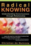 Radical Knowing: Understanding Consciousness Through Relationship di Christian de Quincey edito da PARK STREET PR