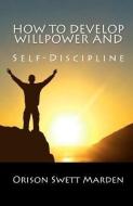 How to Develop Willpower and Self-Discipline di Orison Swett Marden edito da READACLASSIC COM