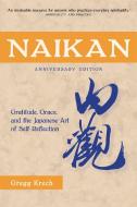 Naikan: Gratitude, Grace, and the Japanese Art of Self-Reflection, Anniversary Edition di Gregg Krech edito da STONE BRIDGE PR