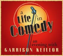 A Life in Comedy: An Evening with Garrison Keillor di Garrison Keillor edito da Highbridge Company
