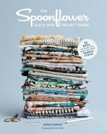 The Spoonflower Quick-sew Project Book: di Stephen Fraser edito da Stewart, Tabori & Chang Inc