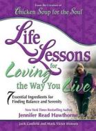 Life Lessons for Loving the Way You Live: 7 Essential Ingredients for Finding Balance and Serenity di Jack Canfield, Mark Victor Hansen, Jennifer Read Hawthorne edito da Backlist, LLC - A Unit of Chicken Soup of the
