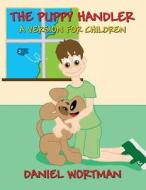 The Puppy Handler: A Version for Children di Daniel Wortman edito da America Star Books