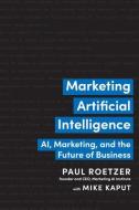 Marketing Artificial Intelligence: Ai, Marketing, and the Future of Business di Paul Roetzer, Mike Kaput edito da BENBELLA BOOKS