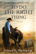 To Do the Right Thing di Edward K. Mackendrik edito da Imperium Publishing