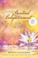 On A Path To Spiritual Enlightenment di Glickman Benita Glickman edito da Archway Publishing