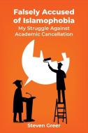 Falsely Accused of Islamophobia: My Struggle Against Academic Cancellation di Steven Greer edito da ACADEMICA PR