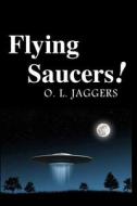 Flying Saucers! di O. L. Jaggers edito da Lulu.com