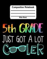 5th Grade Just Got a Lot Cooler: Rainbow Wide Ruled Composition Notebook di Dartan Creations edito da LIGHTNING SOURCE INC