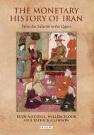 The Monetary History of Iran: From the Safavids to the Qajars di Rudi Matthee, Willem Floor, Patrick Clawson edito da PAPERBACKSHOP UK IMPORT