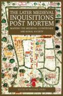 The Later Medieval Inquisitions Post Mortem - Mapping the Medieval Countryside and Rural Society di Michael Hicks edito da Boydell Press