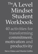 The a Level Mindset Student Workbook: 40 Activities for Transforming Commitment, Motivation and Productivity di Steve Oakes, Martin Griffin edito da CROWN HOUSE PUB LTD