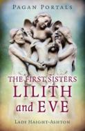 Pagan Portals - The First Sisters: Lilith and Eve di Lady Haight-Ashton edito da John Hunt Publishing