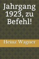 Jahrgang 1923, Zu Befehl! di Heinz Wagner edito da INDEPENDENTLY PUBLISHED