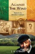 Against the Wind: Memoir of a Dissident Dubliner di James a. O'Brien edito da INDEPENDENTLY PUBLISHED